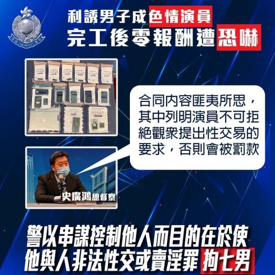 【拘捕七人•涉嫌「串謀控制他人而目的在於使他與人非法性交或賣淫」】
今日(12月14日) ,警方以「串謀控制他人而目的在於使他與人非法性交或賣淫」罪拘捕7名本地男子,年齡介乎19至37歲。
被捕人士涉... 【拘捕七人•涉嫌「串謀控制他人而目的在於使他與人非法性交或賣淫」】
今日(12月14日) ,警方以「串謀控制他人而目的在於使他與人非法性交或賣淫」罪拘捕7名本地男子,年齡介乎19至37歲。
被捕人士涉...