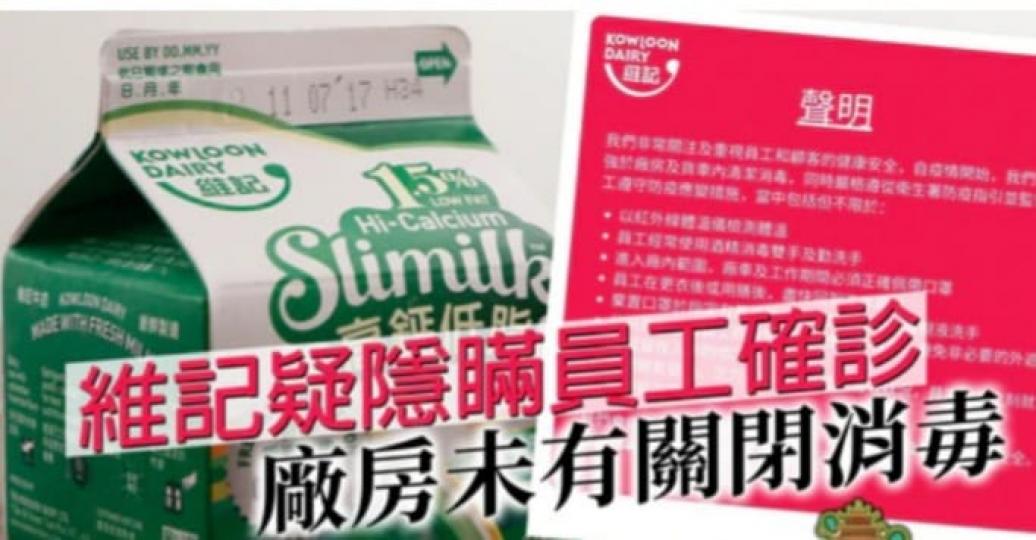 維記牛奶(THE KOWLOON DAIRY)有員工確診肺炎,並有12名密切接觸同事送往駿洋邨隔離檢疫,惟廠房封鎖消息,令上下員工十分擔心。衞生署證實該公司有1名跟車送貨員工確診肺炎。發言人接受查詢時... 維記牛奶(THE KOWLOON DAIRY)有員工確診肺炎,並有12名密切接觸同事送往駿洋邨隔離檢疫,惟廠房封鎖消息,令上下員工十分擔心。衞生署證實該公司有1名跟車送貨員工確診肺炎。發言人接受查詢時...