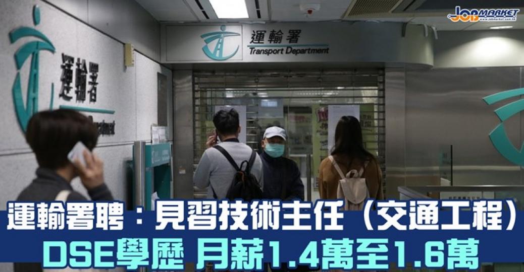 運輸署招聘見習技術主任(交通工程),申請人只需DSE學歷及符合語文能力要求便可申請,月薪可達16,945元。截止申請日期為9月18日,有興趣嘅朋友快啲申請啦!... 運輸署招聘見習技術主任(交通工程),申請人只需DSE學歷及符合語文能力要求便可申請,月薪可達16,945元。截止申請日期為9月18日,有興趣嘅朋友快啲申請啦!...