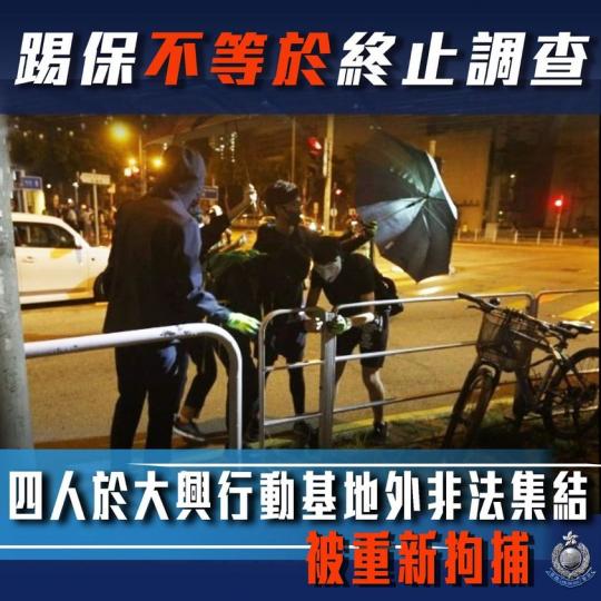 【 踢保不等於終止調查 • 四人再被捕 • 已落案控告 】
去年10月30日晚,大批暴徒在警察屯門大興行動基地外聚集,藉詞要求警方交代不明氣體來源,期間有人堵路。警方最終在當晚拘捕其中兩男兩女「非法... 【 踢保不等於終止調查 • 四人再被捕 • 已落案控告 】
去年10月30日晚,大批暴徒在警察屯門大興行動基地外聚集,藉詞要求警方交代不明氣體來源,期間有人堵路。警方最終在當晚拘捕其中兩男兩女「非法...
