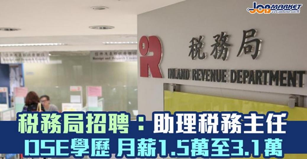 稅務局招聘助理稅務主任!申請人只需要擁有DSE五科2級成績及符合語文能力要求即可申請,月薪1.5萬至3.1萬。截止申請日期為7月30日。有興趣嘅朋友可以考慮申請!... 稅務局招聘助理稅務主任!申請人只需要擁有DSE五科2級成績及符合語文能力要求即可申請,月薪1.5萬至3.1萬。截止申請日期為7月30日。有興趣嘅朋友可以考慮申請!...