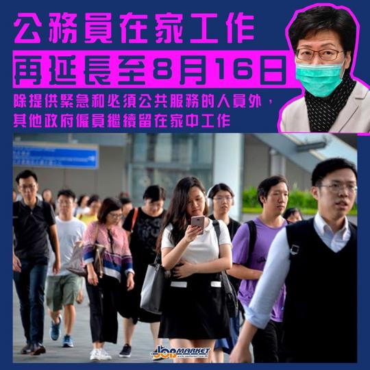 政府發言人宣布，政府僱員特別上班安排將會延長一星期至8月16日；除了提供緊急和必須公共服務的人員外，其他政府僱員繼續留在家中工作...