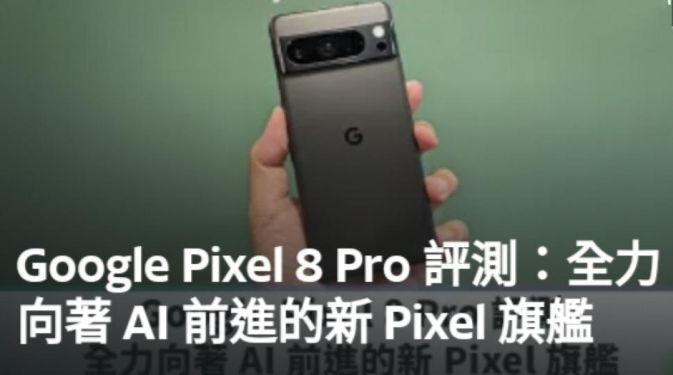 Google Pixel 8 Pro 評測：全力
向著 AI 前進的新 Pixel 旗艦...