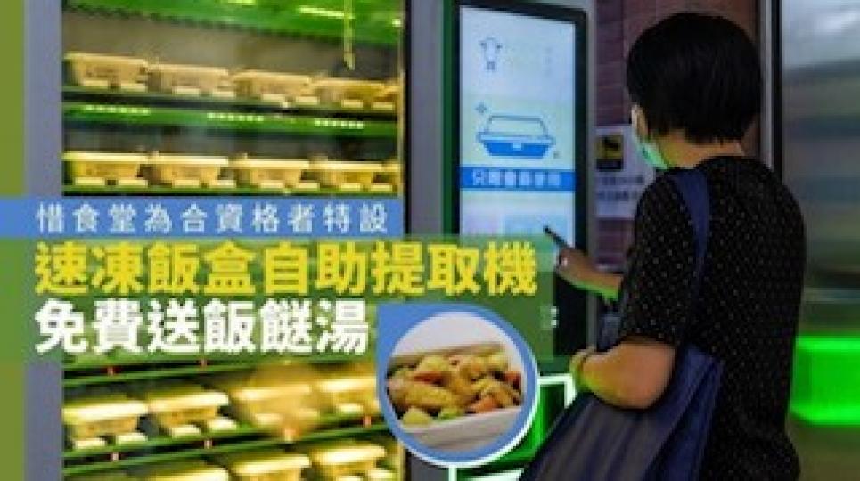 速凍飯盒自助提取機
因應疫情持續影響社會,導致不少人面對失業或開工不足等問題,惜食堂特別於全港設置二十五部「自在食」速凍自助提取機,為有需要人士提供免費速凍飯餐,每天有餸菜、盒仔飯及湯,合資格人士可循... 速凍飯盒自助提取機
因應疫情持續影響社會,導致不少人面對失業或開工不足等問題,惜食堂特別於全港設置二十五部「自在食」速凍自助提取機,為有需要人士提供免費速凍飯餐,每天有餸菜、盒仔飯及湯,合資格人士可循...