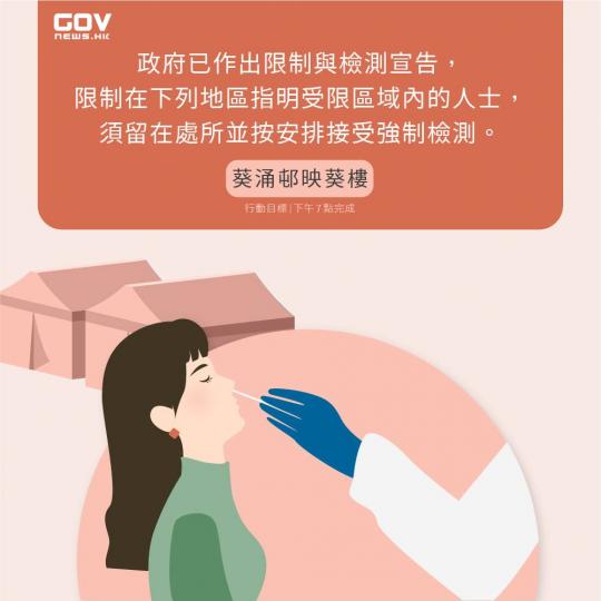 政府已作出限制與檢測宣告,將有關廈劃為受限區域,相大關受檢人士必須留喺處所並按安排接受強制檢測‵。 政府已作出限制與檢測宣告,將有關廈劃為受限區域,相大關受檢人士必須留喺處所並按安排接受強制檢測‵。
