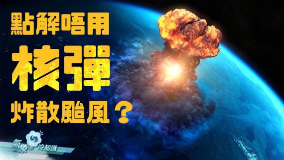 『氣象冷知識』：點解唔用核彈炸散颱風？
